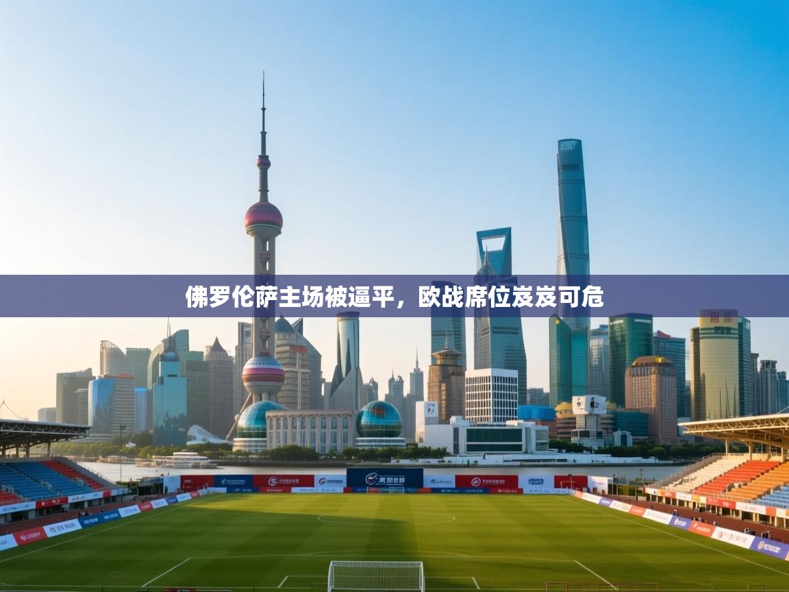 佛罗伦萨主场被逼平,欧战席位岌岌可危