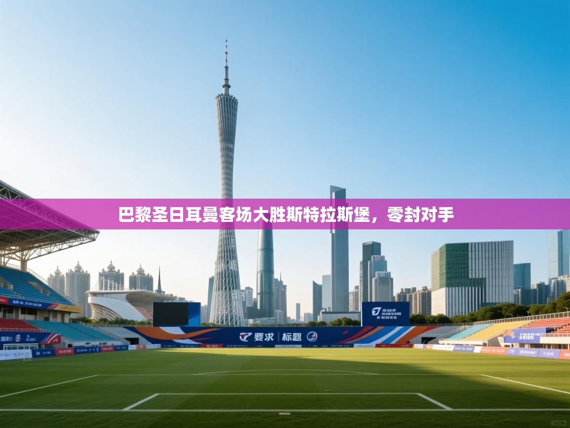 巴黎圣日耳曼客场大胜斯特拉斯堡,零封对手