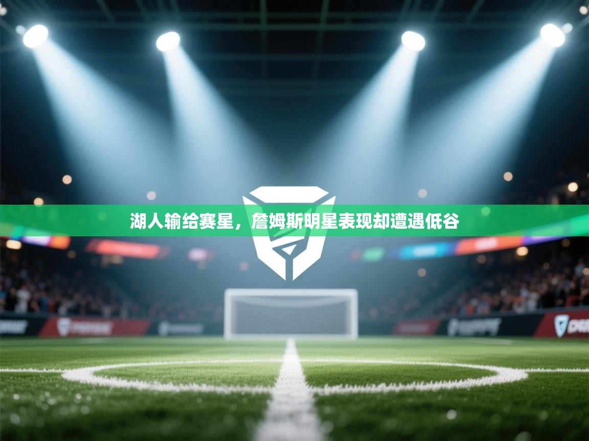 湖人输给赛星，詹姆斯明星表现却遭遇低谷  第1张