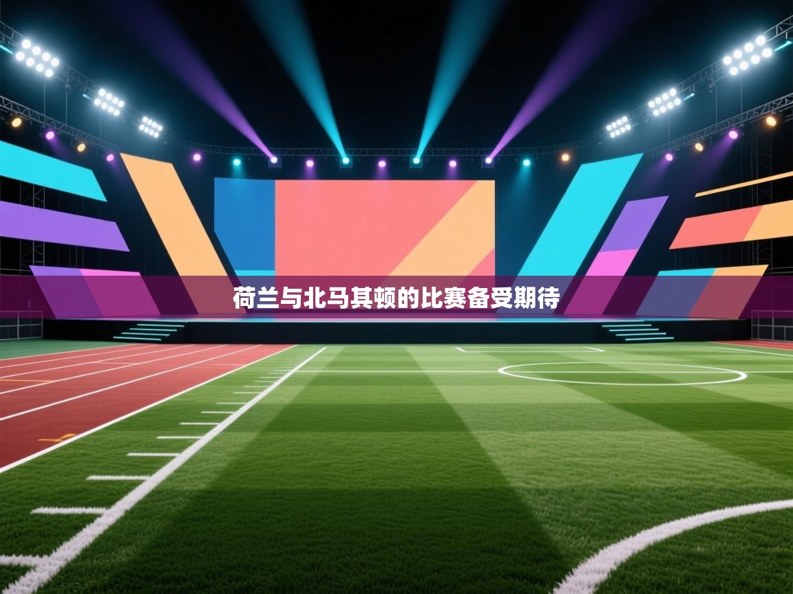 荷兰与北马其顿的比赛备受期待 第1张