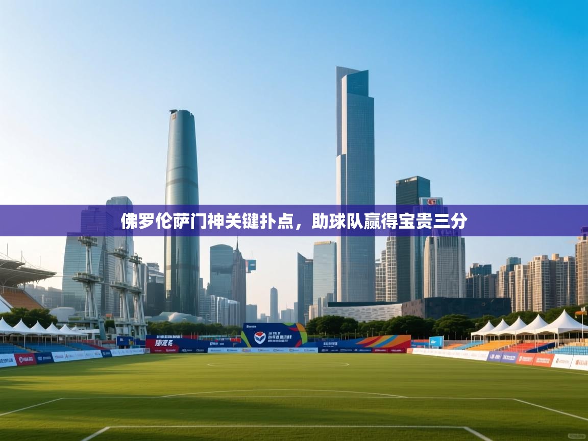 佛罗伦萨门神关键扑点，助球队赢得宝贵三分  第1张