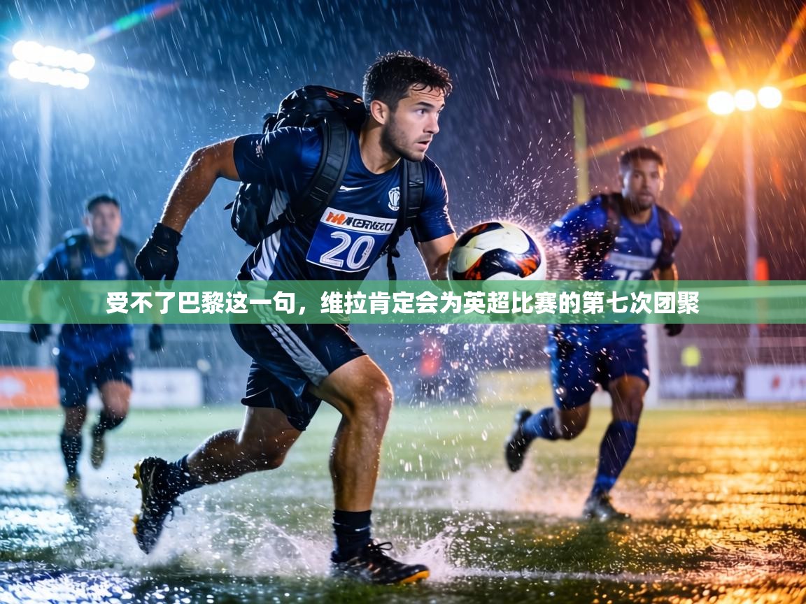 受不了巴黎这一句，维拉肯定会为英超比赛的第七次团聚
